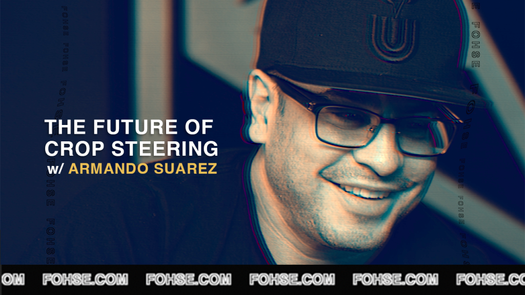 FOHSE: Welcome To The Future – S2E7 | The Future of Crop Steering w/ Armando Suarez